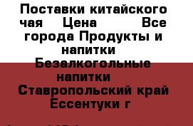 Поставки китайского чая  › Цена ­ 288 - Все города Продукты и напитки » Безалкогольные напитки   . Ставропольский край,Ессентуки г.